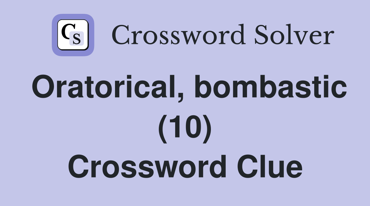 Oratorical, bombastic (10) Crossword Clue Answers Crossword Solver